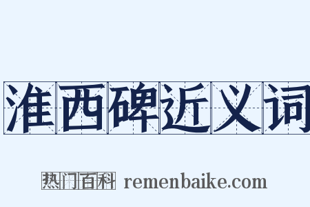 淮西碑近义词是什么意思的图片